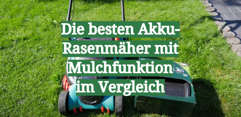 AkkuRasenmäher mit Mulchfunktion TestÜberblick März 2025 Die