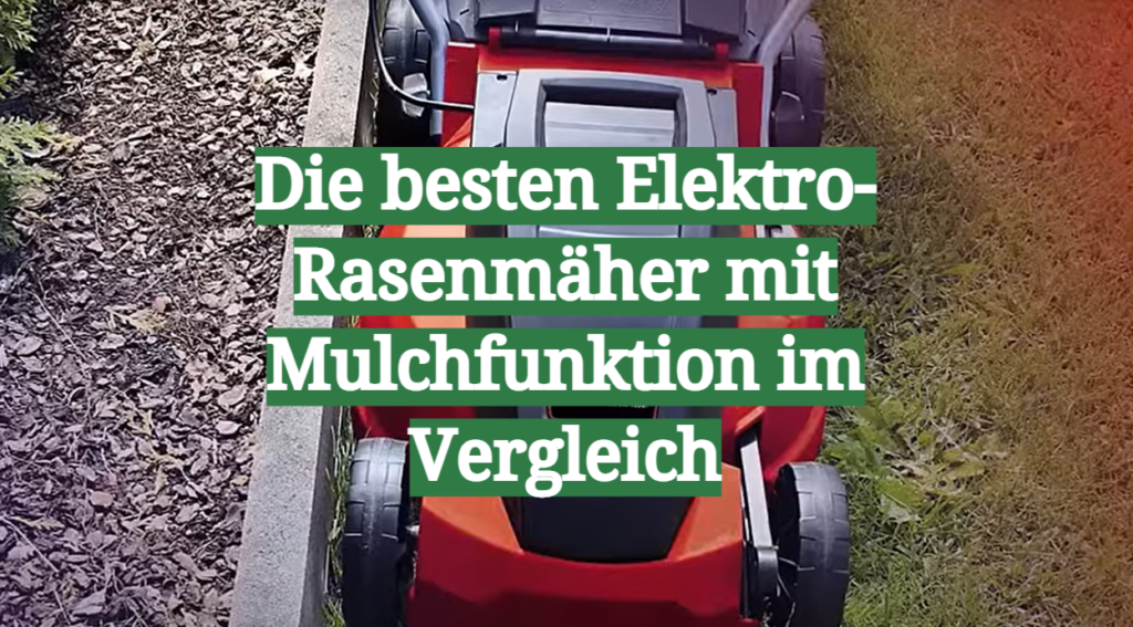 ElektroRasenmäher mit Mulchfunktion TestÜberblick Februar 2025 Die